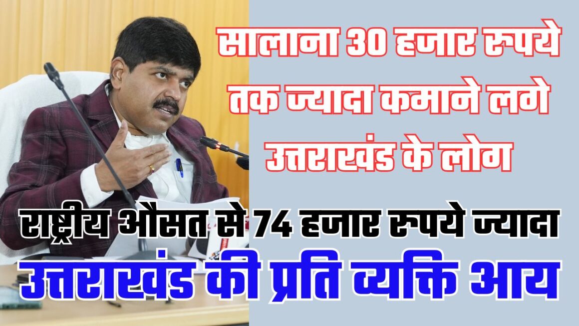 प्रति व्यक्ति आयः राष्ट्रीय औसत से सालाना करीब 74 हजार रुपये ज्यादा कमा रहे उत्तराखंड के लोग