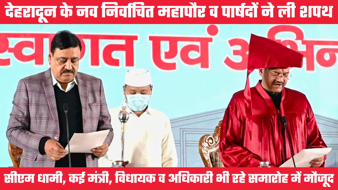 देहरादून नगर निगम के नव निर्वाचित महापौर और पार्षदों ने ली शपथ, सीएम और कई मंत्री भी रहे मौजूद