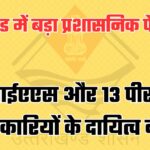 मुख्य सचिव समेत 25 आईएएस और 13 पीसीएस अधिकारियों के दायित्वों में फेरबदल, आदेश हुआ जारी