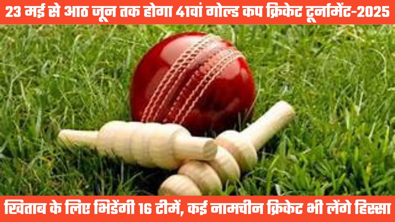 41वें देवभूमि गोल्ड कप क्रिकेट टूर्नामेंट-2025 में खिताब के लिए भिडेंगी 14 टीमें, 23 मई से होगी शुरूआत
