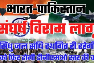 CEASEFIRE BETWEEN INDIA & PAK : लागू हुआ संघर्ष विराम, सिंधु जल संधि फिलहाल स्थगित ही रहेगी