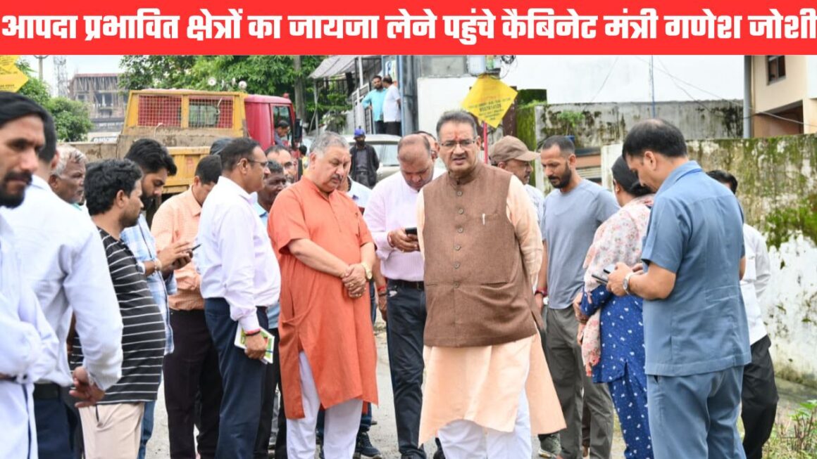 अतिवृष्टि से हुए नुकसान का जायजा लेने पहुंचे गणेश जोशी, आपदा प्रभावितों को दिया हर संभव मदद का भरोसा
