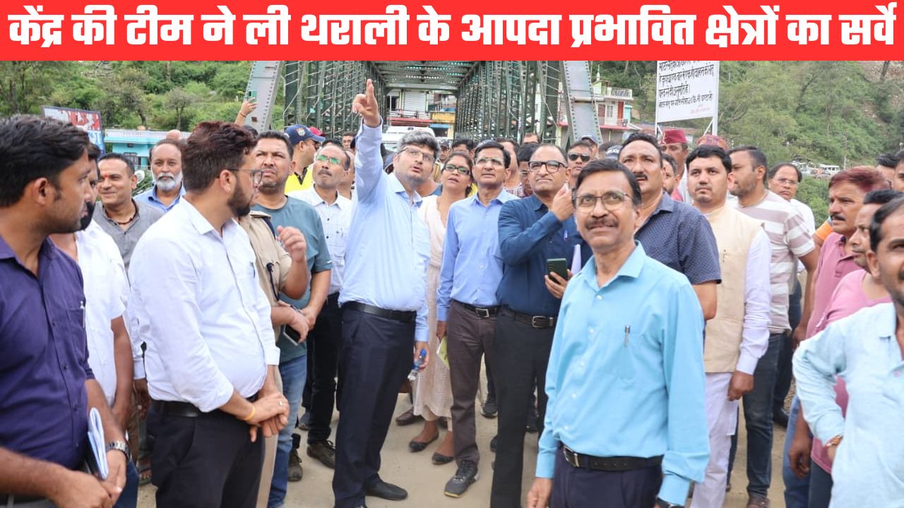 थराली में आपदा से 1150 करोड़ से ज्यादा का नुकसान, केंद्र की टीम ने किया स्थलीय और हवाई निरीक्षण