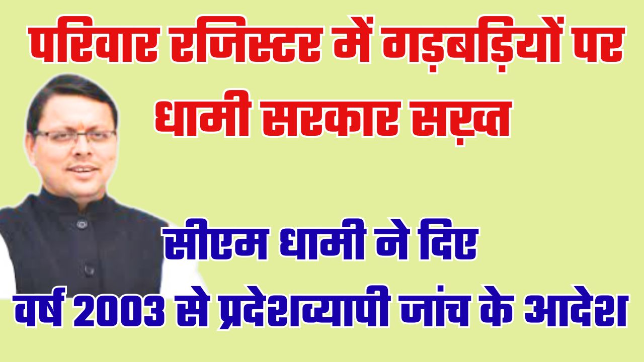 परिवार रजिस्टर में फर्जी प्रविष्टियों पर सरकार की कड़ी नजर, मुख्यमंत्री धामी ने दिए 2003 से जांच के निर्देश