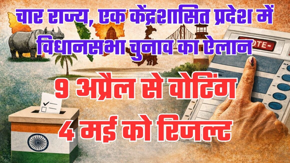 चार राज्यों और एक केंद्रशासित प्रदेश में विधानसभा चुनाव का ऐलान, 9 अप्रैल से वोटिंग, 4 मई को रिजल्ट