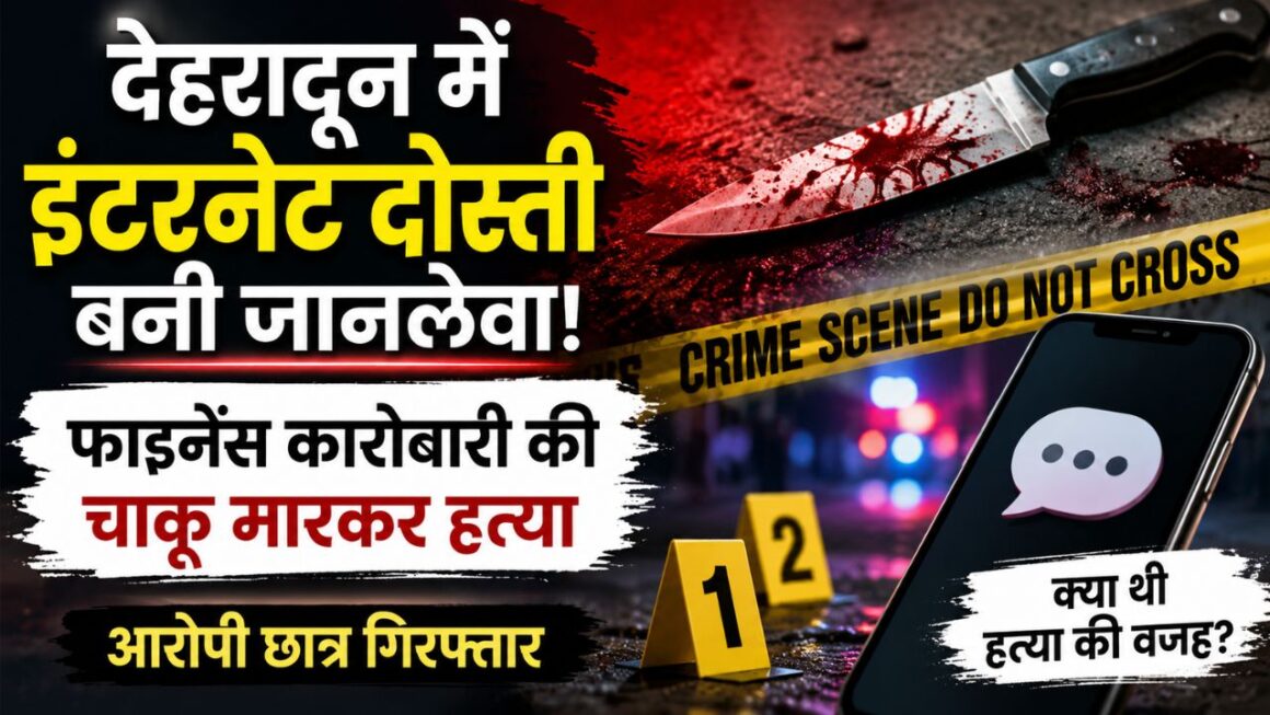 देहरादून में ऑनलाइन दोस्ती का खौफनाक अंजाम, कारोबारी की घर में हत्या, पुलिस ने आरोपी छात्र को दबोचा