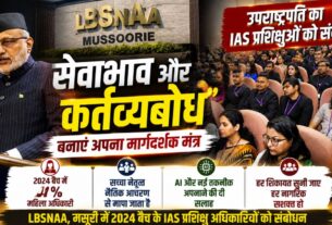 LBSNAA मसूरी में उपराष्ट्रपति: सेवाभाव और कर्तव्यबोध को बनाएं मार्गदर्शक मंत्र, 2024 बैच में 41% महिला IAS अधिकारी