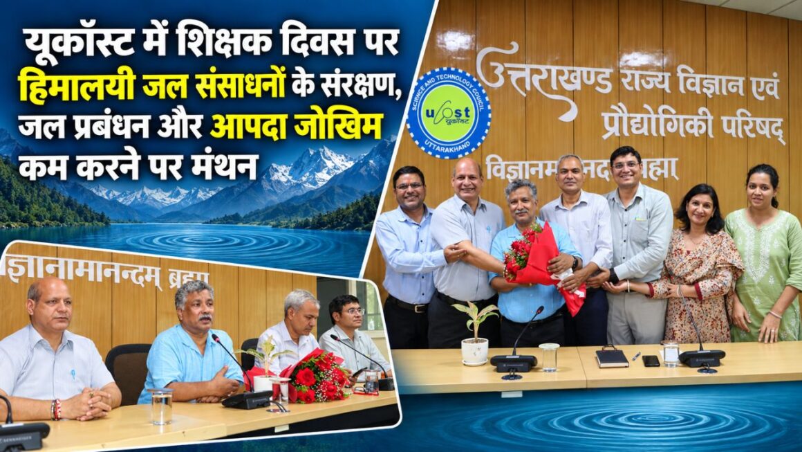 यूकॉस्ट में शिक्षक दिवस पर हिमालयी जल संसाधनों के संरक्षण, जल प्रबंधन और आपदा जोखिम कम करने पर मंथन