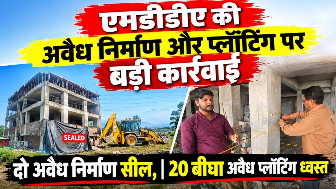 Dehradun News: एमडीडीए की अवैध निर्माण और प्लॉटिंग पर बड़ी कार्रवाई, 20 बीघा अवैध प्लॉटिंग ध्वस्त